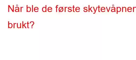 Når ble de første skytevåpnene brukt?