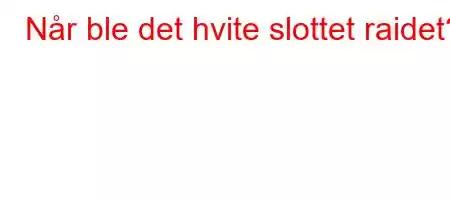 Når ble det hvite slottet raidet?