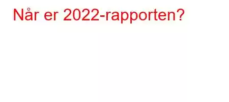 Når er 2022-rapporten?