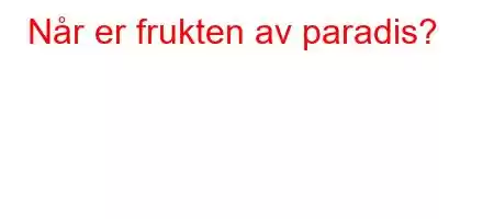 Når er frukten av paradis