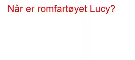 Når er romfartøyet Lucy?