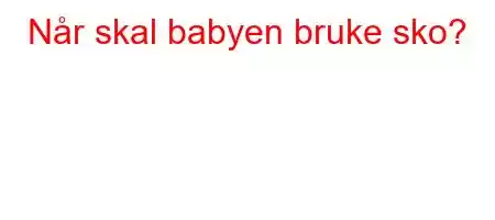 Når skal babyen bruke sko