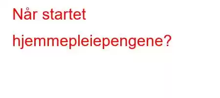 Når startet hjemmepleiepengene?