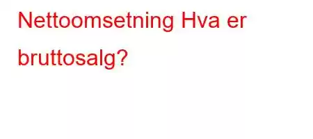 Nettoomsetning Hva er bruttosalg