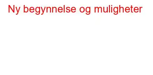 Ny begynnelse og muligheter