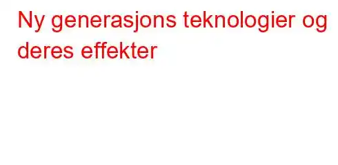 Ny generasjons teknologier og deres effekter