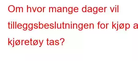 Om hvor mange dager vil tilleggsbeslutningen for kjøp av kjøretøy tas?