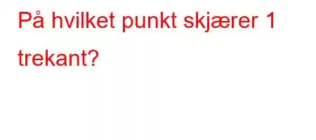 På hvilket punkt skjærer 1 trekant?