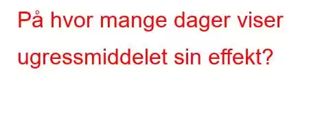 På hvor mange dager viser ugressmiddelet sin effekt?