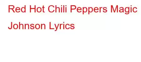 Red Hot Chili Peppers Magic Johnson Lyrics