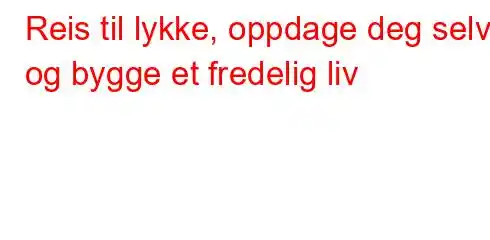 Reis til lykke, oppdage deg selv og bygge et fredelig liv