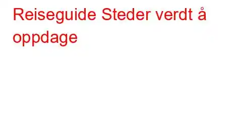 Reiseguide Steder verdt å oppdage