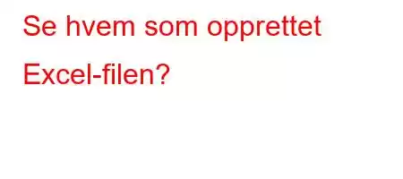 Se hvem som opprettet Excel-filen?