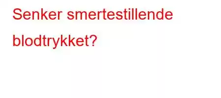 Senker smertestillende blodtrykket?