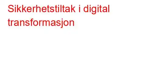 Sikkerhetstiltak i digital transformasjon