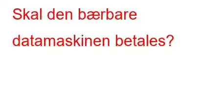 Skal den bærbare datamaskinen betales