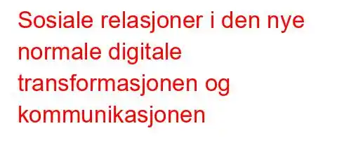 Sosiale relasjoner i den nye normale digitale transformasjonen og kommunikasjonen