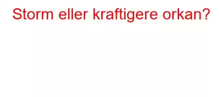 Storm eller kraftigere orkan?