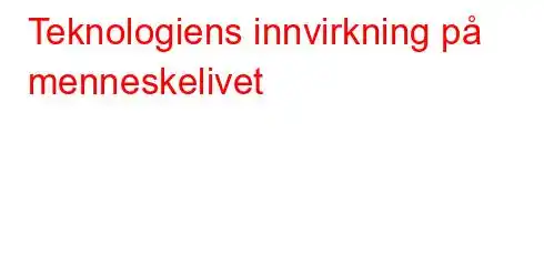 Teknologiens innvirkning på menneskelivet