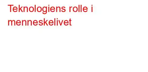 Teknologiens rolle i menneskelivet