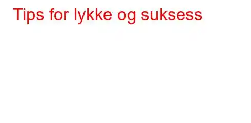 Tips for lykke og suksess