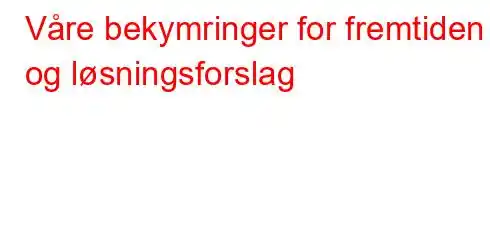 Våre bekymringer for fremtiden og løsningsforslag