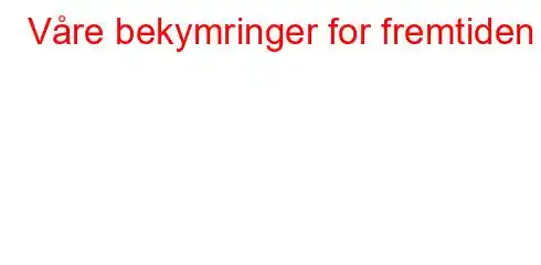 Våre bekymringer for fremtiden