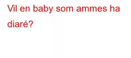 Vil en baby som ammes ha diaré?