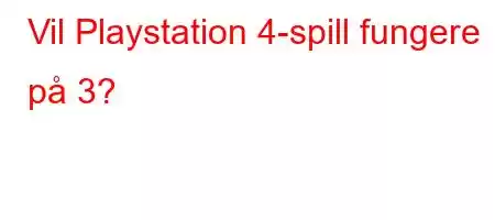 Vil Playstation 4-spill fungere på 3?