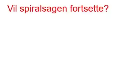 Vil spiralsagen fortsette?