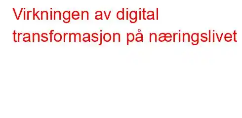 Virkningen av digital transformasjon på næringslivet